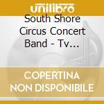South Shore Circus Concert Band - Tv & Movie Music Used By The Circus Vol. 40 cd musicale di South Shore Circus Concert Band