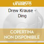 Drew Krause - Ding cd musicale di Drew Krause
