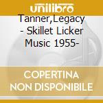 Tanner,Legacy - Skillet Licker Music 1955- cd