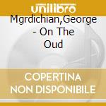 Mgrdichian,George - On The Oud cd musicale di Mgrdichian,George