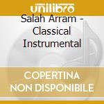 Salah  Arram - Classical Instrumental cd musicale di Salah Arram