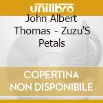 John Albert Thomas - Zuzu'S Petals cd musicale di John Albert Thomas