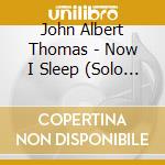 John Albert Thomas - Now I Sleep (Solo Piano)