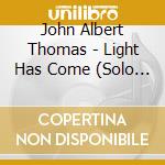 John Albert Thomas - Light Has Come (Solo Piano Christmas) cd musicale di John Albert Thomas