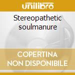 Stereopathetic soulmanure cd