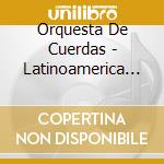 Orquesta De Cuerdas - Latinoamerica Es Musica cd
