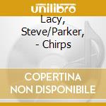 Lacy, Steve/Parker, - Chirps cd