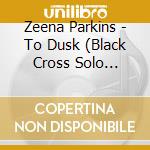 Zeena Parkins - To Dusk (Black Cross Solo Sessions 8) cd