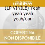 (LP VINILE) Yeah yeah yeah yeah/our cd