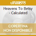 Heavens To Betsy - Calculated cd