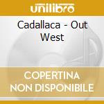 Cadallaca - Out West cd musicale di Cadallaca