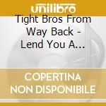 Tight Bros From Way Back - Lend You A Hand cd musicale di Tight Bros From Way Back