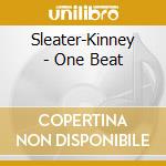Sleater-Kinney - One Beat cd musicale di Kinney Sleater