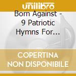 Born Against - 9 Patriotic Hymns For Children.. cd musicale