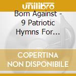 Born Against - 9 Patriotic Hymns For Children.. cd