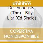 Decemberists (The) - Billy Liar (Cd Single) cd musicale di Decemberists