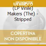 (LP Vinile) Makers (The) - Stripped