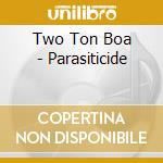 Two Ton Boa - Parasiticide cd musicale di TWO TON BOA