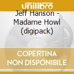 Jeff Hanson - Madame Howl (digipack) cd