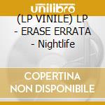 (LP VINILE) LP - ERASE ERRATA - Nightlife lp vinile di Errata Erase