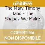 The Mary Timony Band - The Shapes We Make cd musicale di MARY TIMONY BAND