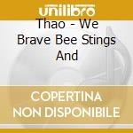 Thao - We Brave Bee Stings And cd