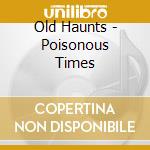 Old Haunts - Poisonous Times cd musicale di OLD HAUNTS
