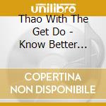 Thao With The Get Do - Know Better Learn Faster cd musicale di THAO WITH THE GET DO