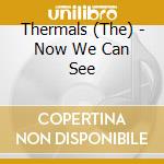 Thermals (The) - Now We Can See cd musicale di THERMALS