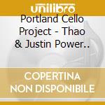 Portland Cello Project - Thao & Justin Power.. cd musicale di PORTLAND CELLO PROJECT