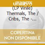 (LP Vinile) Thermals, The / Cribs, The - Record Store Day 2010 7' vinile