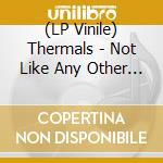 (LP Vinile) Thermals - Not Like Any Other (7