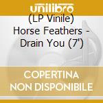 (LP Vinile) Horse Feathers - Drain You (7