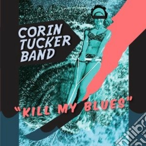 (LP Vinile) Corin Tucker Band - Kill My Blues lp vinile di Corin tucker band