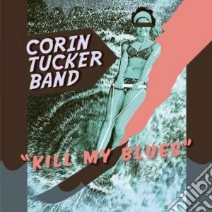 Corin Tucker Band - Kill My Blues cd musicale di Corin tucker band