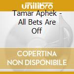 Tamar Aphek - All Bets Are Off cd musicale