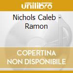 Nichols Caleb - Ramon cd musicale