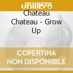 Chateau Chateau - Grow Up cd musicale