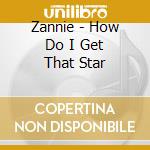 Zannie - How Do I Get That Star cd musicale