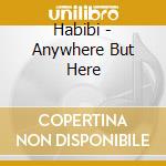 Habibi - Anywhere But Here cd musicale