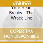 Your Heart Breaks - The Wrack Line cd musicale