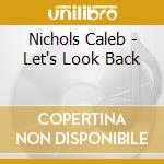 Nichols Caleb - Let's Look Back cd musicale