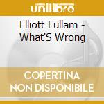 Elliott Fullam - What'S Wrong cd musicale