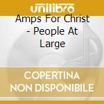 Amps For Christ - People At Large cd musicale di AMPS FOR CHRIST