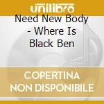 Need New Body - Where Is Black Ben cd