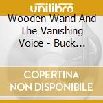 Wooden Wand And The Vanishing Voice - Buck Dharma cd
