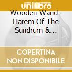 Wooden Wand - Harem Of The Sundrum & Witness cd musicale