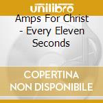 Amps For Christ - Every Eleven Seconds cd