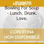 Bowling For Soup - Lunch. Drunk. Love. cd musicale di Bowling For Soup