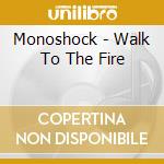 Monoshock - Walk To The Fire cd musicale di Monoshock